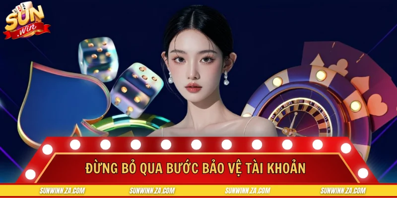 Đăng ký SUNWIN xong đừng bỏ qua bước bảo vệ tài khoản