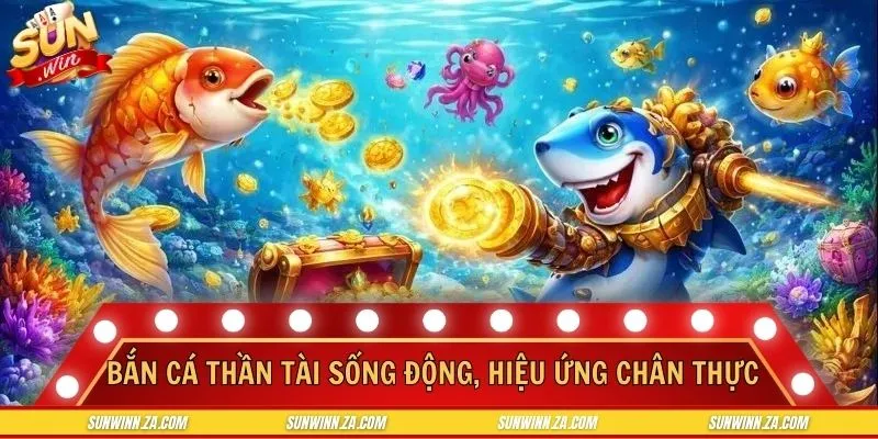 Bắn cá thần tài sống động, hiệu ứng sinh vật biển chân thực